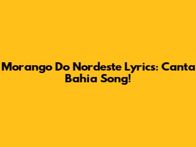 Morango Do Nordeste Lyrics: Canta Bahia Song!