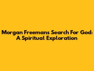 Morgan Freeman's Search For God: A Spiritual Exploration