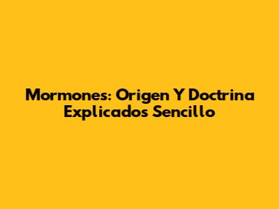 Mormones: Origen Y Doctrina Explicados Sencillo