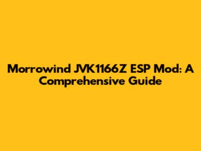 Morrowind JVK1166Z ESP Mod: A Comprehensive Guide