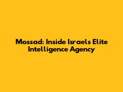 Mossad: Inside Israel's Elite Intelligence Agency