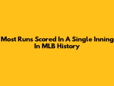Most Runs Scored In A Single Inning In MLB History