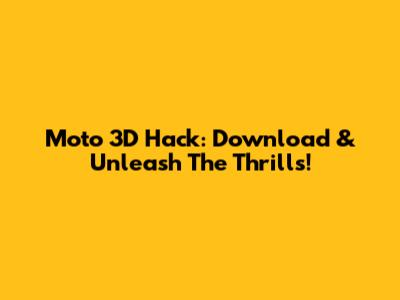 Moto 3D Hack: Download & Unleash The Thrills!