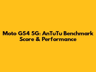 Moto G54 5G: AnTuTu Benchmark Score & Performance