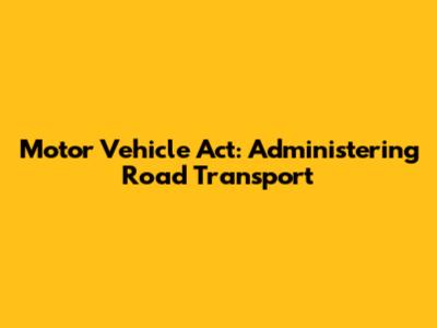 Motor Vehicle Act: Administering Road Transport
