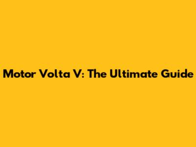 Motor Volta V: The Ultimate Guide