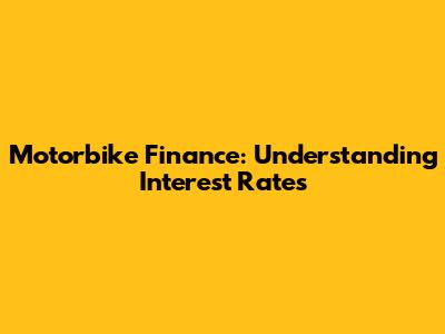 Motorbike Finance: Understanding Interest Rates