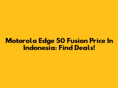 Motorola Edge 50 Fusion Price In Indonesia: Find Deals!