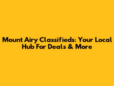 Mount Airy Classifieds: Your Local Hub For Deals & More