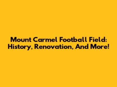 Mount Carmel Football Field: History, Renovation, And More!