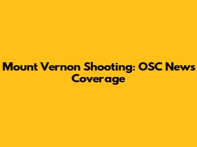 Mount Vernon Shooting: OSC News' Coverage