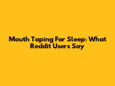 Mouth Taping For Sleep: What Reddit Users Say