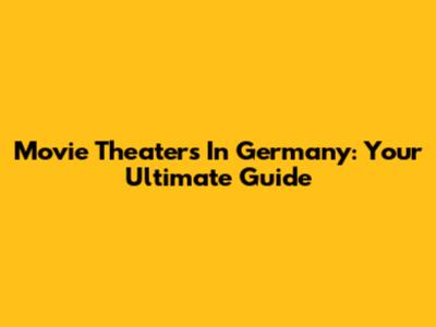 Movie Theaters In Germany: Your Ultimate Guide