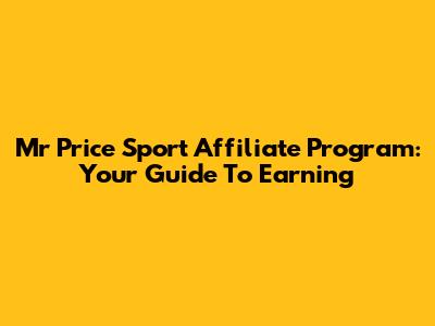 Mr Price Sport Affiliate Program: Your Guide To Earning