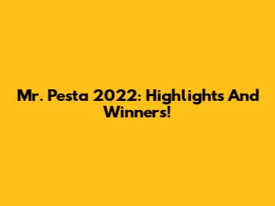 Mr. Pesta 2022: Highlights And Winners!