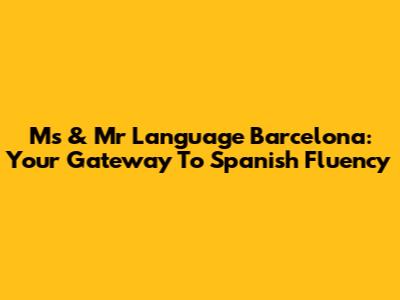 Ms & Mr Language Barcelona: Your Gateway To Spanish Fluency