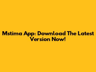 Mstima App: Download The Latest Version Now!