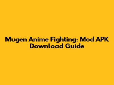 Mugen Anime Fighting: Mod APK Download Guide