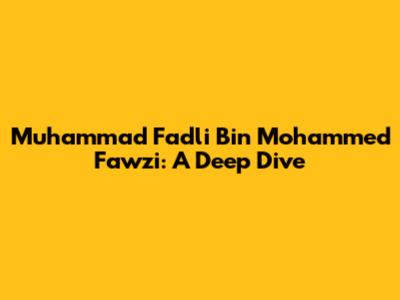 Muhammad Fadli Bin Mohammed Fawzi: A Deep Dive
