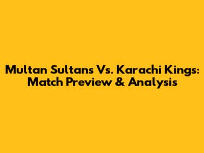 Multan Sultans Vs. Karachi Kings: Match Preview & Analysis