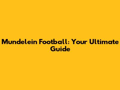 Mundelein Football: Your Ultimate Guide