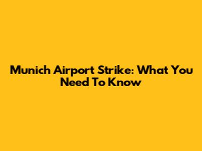 Munich Airport Strike: What You Need To Know