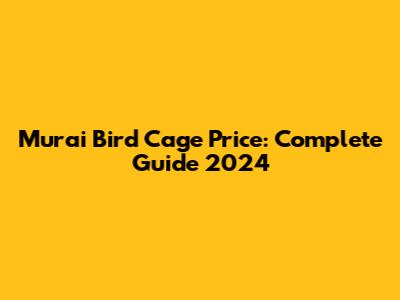 Murai Bird Cage Price: Complete Guide 2024