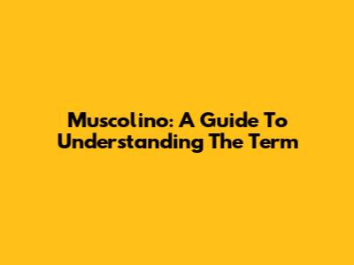 Muscolino: A Guide To Understanding The Term