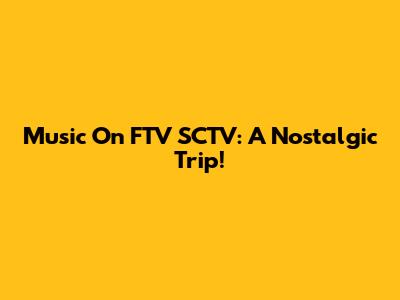 Music On FTV SCTV: A Nostalgic Trip!