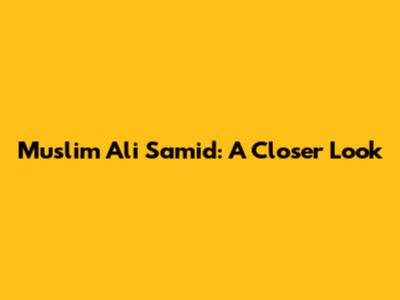 Muslim Ali Samid: A Closer Look
