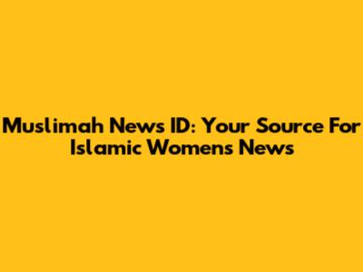 Muslimah News ID: Your Source For Islamic Women's News
