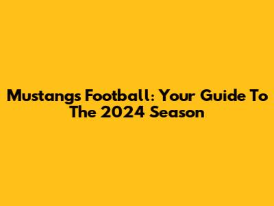 Mustangs Football: Your Guide To The 2024 Season