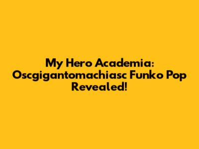 My Hero Academia: Oscgigantomachiasc Funko Pop Revealed!