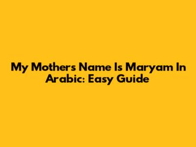 My Mother's Name Is Maryam In Arabic: Easy Guide