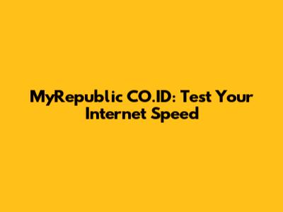 MyRepublic CO.ID: Test Your Internet Speed
