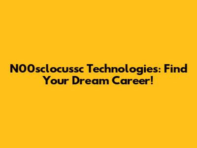 N00sclocussc Technologies: Find Your Dream Career!