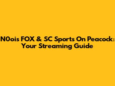 N0ois FOX & SC Sports On Peacock: Your Streaming Guide