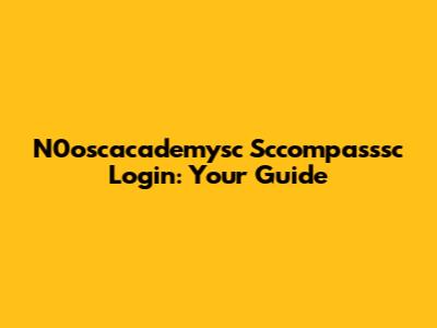 N0oscacademysc Sccompasssc Login: Your Guide