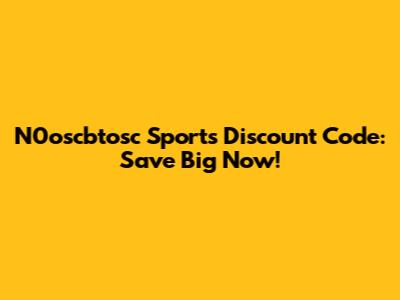 N0oscbtosc Sports Discount Code: Save Big Now!