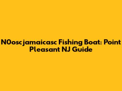 N0oscjamaicasc Fishing Boat: Point Pleasant NJ Guide