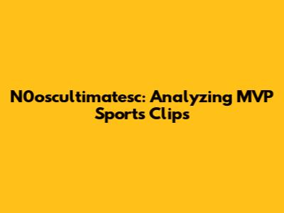 N0oscultimatesc: Analyzing MVP Sports Clips