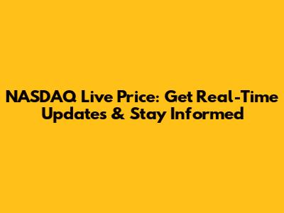 NASDAQ Live Price: Get Real-Time Updates & Stay Informed