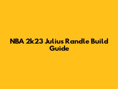 NBA 2k23 Julius Randle Build Guide