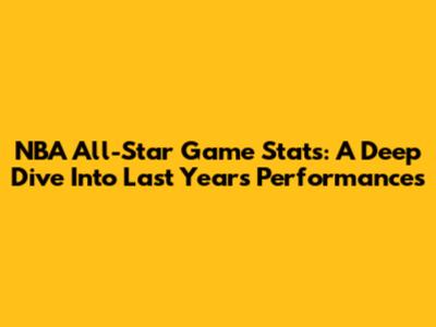 NBA All-Star Game Stats: A Deep Dive Into Last Year's Performances