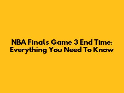 NBA Finals Game 3 End Time: Everything You Need To Know