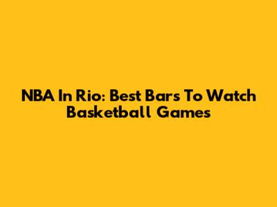 NBA In Rio: Best Bars To Watch Basketball Games