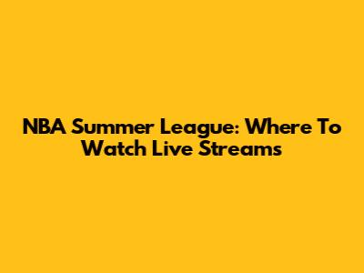 NBA Summer League: Where To Watch Live Streams