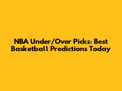 NBA Under/Over Picks: Best Basketball Predictions Today