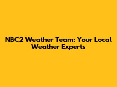 NBC2 Weather Team: Your Local Weather Experts