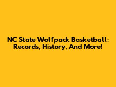 NC State Wolfpack Basketball: Records, History, And More!